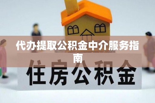 八步代办提取公积金中介服务指南