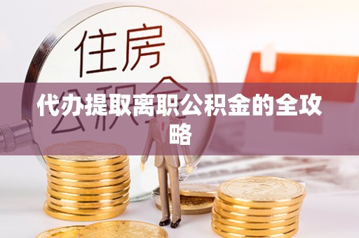 八步代办提取离职公积金的全攻略