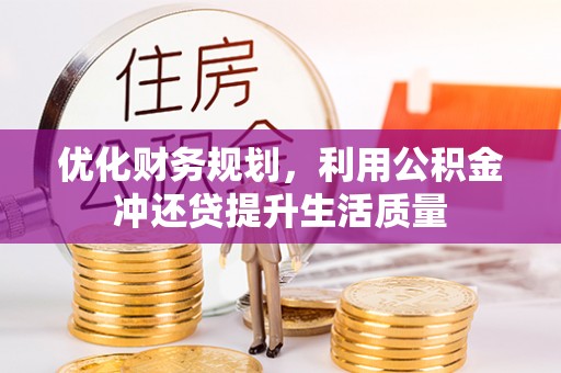 八步优化财务规划，利用公积金冲还贷提升生活质量