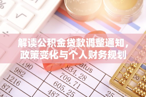 八步解读公积金贷款调整通知，政策变化与个人财务规划