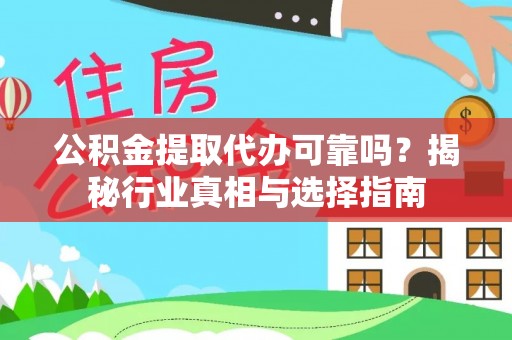 八步公积金提取代办可靠吗？揭秘行业真相与选择指南