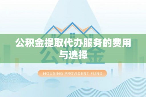 八步公积金提取代办服务的费用与选择