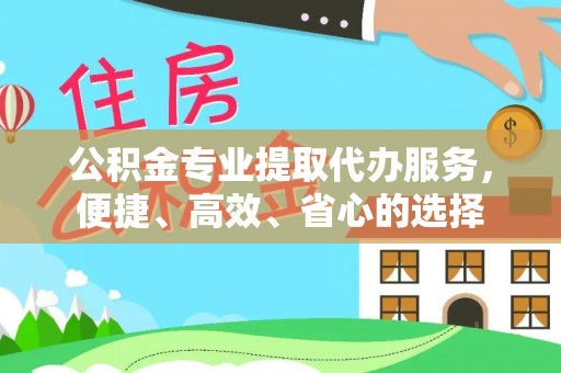 八步公积金专业提取代办服务，便捷、高效、省心的选择