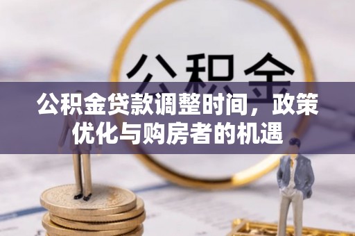 八步公积金贷款调整时间，政策优化与购房者的机遇
