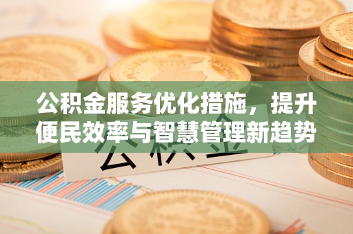 八步公积金服务优化措施，提升便民效率与智慧管理新趋势