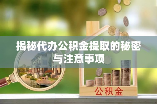 八步揭秘代办公积金提取的秘密与注意事项