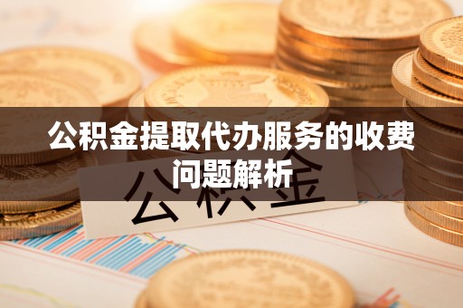 八步公积金提取代办服务的收费问题解析