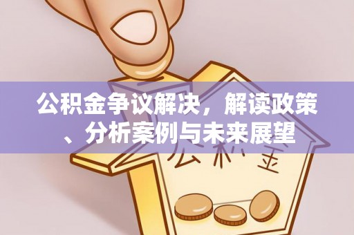 八步公积金争议解决，解读政策、分析案例与未来展望