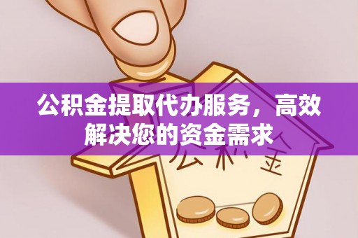 八步公积金提取代办服务，高效解决您的资金需求