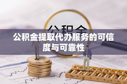 八步公积金提取代办服务的可信度与可靠性