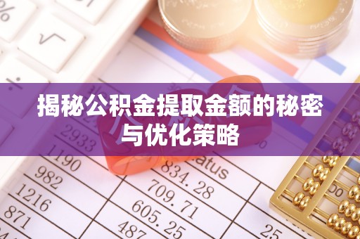 八步揭秘公积金提取金额的秘密与优化策略