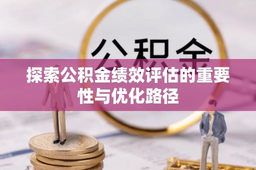 八步探索公积金绩效评估的重要性与优化路径